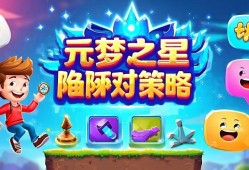 元梦之星陷阱应对策略，轻松避坑，快乐游戏！