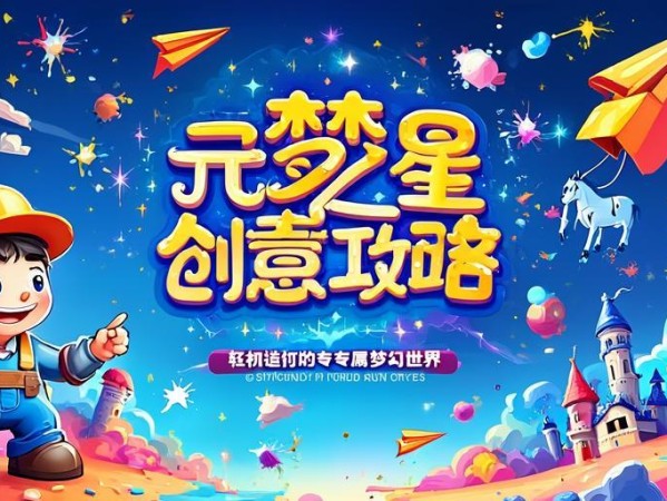 元梦之星创意工坊攻略，轻松打造你的专属梦幻世界